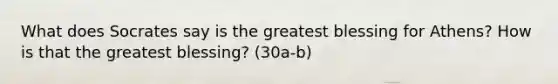 What does Socrates say is the greatest blessing for Athens? How is that the greatest blessing? (30a-b)