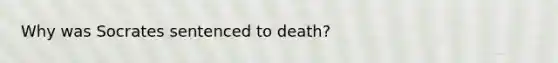 Why was Socrates sentenced to death?