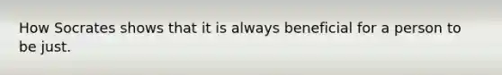 How Socrates shows that it is always beneficial for a person to be just.