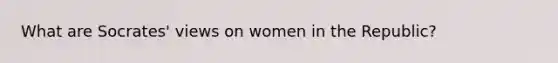 What are Socrates' views on women in the Republic?