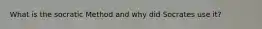 What is the socratic Method and why did Socrates use it?