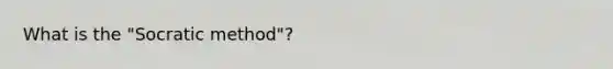 What is the "Socratic method"?
