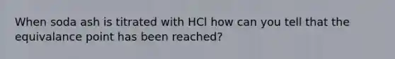 When soda ash is titrated with HCl how can you tell that the equivalance point has been reached?