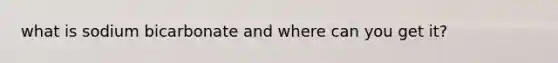 what is sodium bicarbonate and where can you get it?