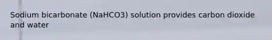 Sodium bicarbonate (NaHCO3) solution provides carbon dioxide and water