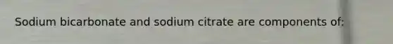 Sodium bicarbonate and sodium citrate are components of: