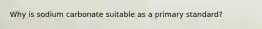 Why is sodium carbonate suitable as a primary standard?