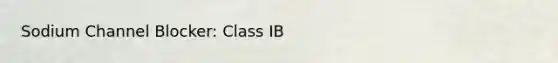 Sodium Channel Blocker: Class IB