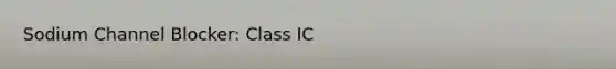 Sodium Channel Blocker: Class IC