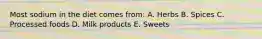 Most sodium in the diet comes from: A. Herbs B. Spices C. Processed foods D. Milk products E. Sweets