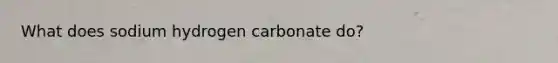 What does sodium hydrogen carbonate do?