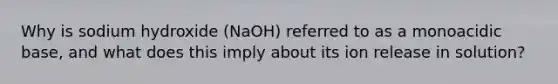 Why is sodium hydroxide (NaOH) referred to as a monoacidic base, and what does this imply about its ion release in solution?