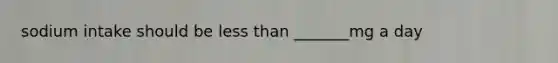 sodium intake should be less than _______mg a day