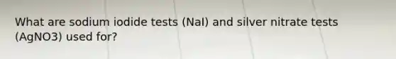 What are sodium iodide tests (NaI) and silver nitrate tests (AgNO3) used for?