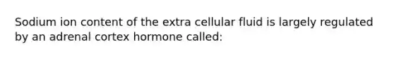 Sodium ion content of the extra cellular fluid is largely regulated by an adrenal cortex hormone called: