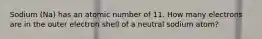 Sodium (Na) has an atomic number of 11. How many electrons are in the outer electron shell of a neutral sodium atom?