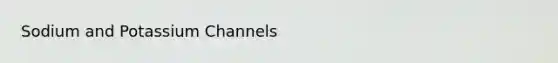 Sodium and Potassium Channels