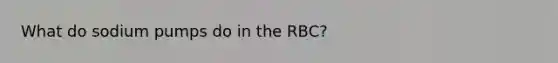 What do sodium pumps do in the RBC?