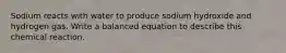 Sodium reacts with water to produce sodium hydroxide and hydrogen gas. Write a balanced equation to describe this chemical reaction.