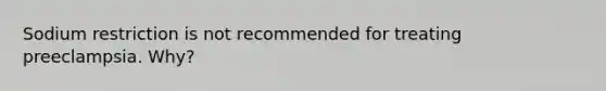 Sodium restriction is not recommended for treating preeclampsia. Why?