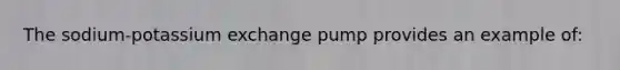 The sodium-potassium exchange pump provides an example of: