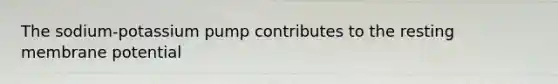 The sodium-potassium pump contributes to the resting membrane potential