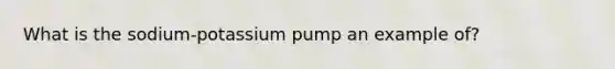 What is the sodium-potassium pump an example of?