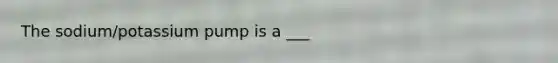 The sodium/potassium pump is a ___