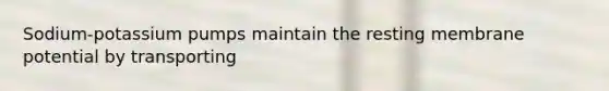 Sodium-potassium pumps maintain the resting membrane potential by transporting