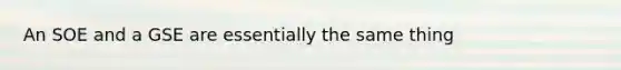An SOE and a GSE are essentially the same thing