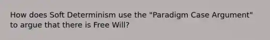 How does Soft Determinism use the "Paradigm Case Argument" to argue that there is Free Will?