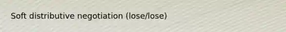 Soft distributive negotiation (lose/lose)