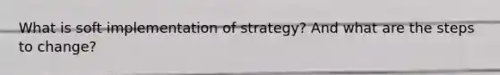 What is soft implementation of strategy? And what are the steps to change?