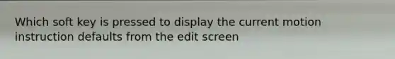 Which soft key is pressed to display the current motion instruction defaults from the edit screen