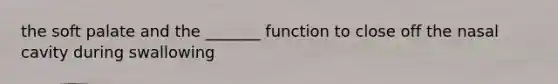 the soft palate and the _______ function to close off the nasal cavity during swallowing