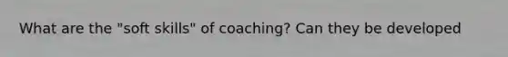 What are the "soft skills" of coaching? Can they be developed