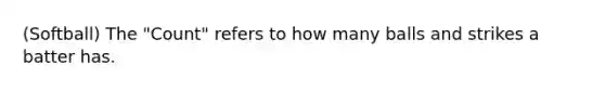 (Softball) The "Count" refers to how many balls and strikes a batter has.