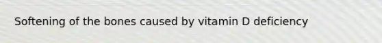 Softening of the bones caused by vitamin D deficiency