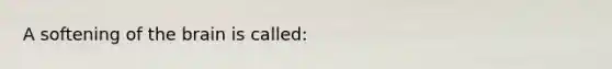 A softening of <a href='https://www.questionai.com/knowledge/kLMtJeqKp6-the-brain' class='anchor-knowledge'>the brain</a> is called: