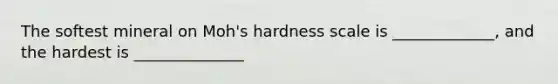 The softest mineral on Moh's hardness scale is _____________, and the hardest is ______________