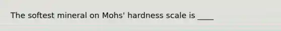 The softest mineral on Mohs' hardness scale is ____