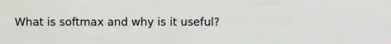 What is softmax and why is it useful?