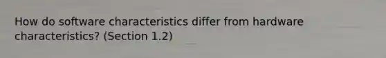 How do software characteristics differ from hardware characteristics? (Section 1.2)