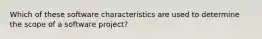 Which of these software characteristics are used to determine the scope of a software project?