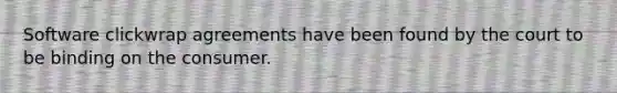 Software clickwrap agreements have been found by the court to be binding on the consumer.