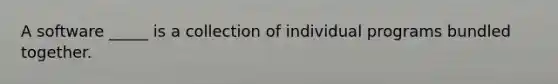 A software _____ is a collection of individual programs bundled together.