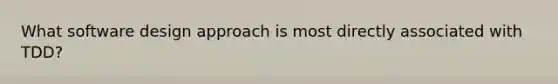 What software design approach is most directly associated with TDD?