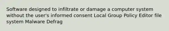 Software designed to infiltrate or damage a computer system without the user's informed consent Local Group Policy Editor file system Malware Defrag