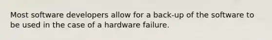 Most software developers allow for a back-up of the software to be used in the case of a hardware failure.