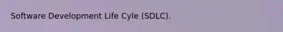 Software Development Life Cyle (SDLC).